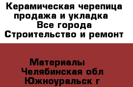 Керамическая черепица продажа и укладка - Все города Строительство и ремонт » Материалы   . Челябинская обл.,Южноуральск г.